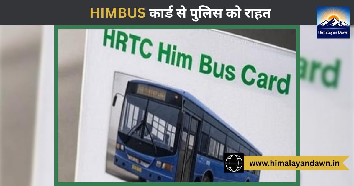 HIMBUS कार्ड से हिमाचल पुलिस को राहत