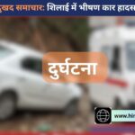 सिरमौर: शिलाई में कार हादसा, 18 वर्षीय युवक की मौत, दो गंभीर रूप से घायल