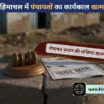 हिमाचल में पंचायतों का कार्यकाल खत्म: प्रधानों से छीनीं शक्तियां, अब ‘अधिकारी’ चलाएंगे गांव की सरकार!