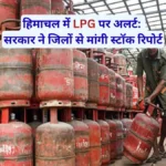 हिमाचल में रसोई गैस को लेकर सरकार अलर्ट: जिलों से मांगी स्टॉक रिपोर्ट, कालाबाजारी पर रहेगी सख्त नजर