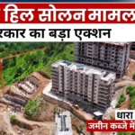 चेस्टर हिल सोलन मामले में सरकार का बड़ा एक्शन: बेनामी संपत्ति और धारा 118 उल्लंघन पर जमीन कब्जे में लेने की तैयारी