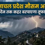 HP Weather Alert: 3 दिन तक कहर बरपाएगा तूफान! बारिश-बिजली का डबल अलर्ट, जानिए कब तक रहेगा असर