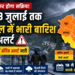 मानसून अलर्ट! 18 जुलाई से हिमाचल में फिर होगी झमाझम बारिश, इन जिलों में ऑरेंज अलर्ट… घर से निकलने से पहले जरूर पढ़ें पूरी चेतावनी