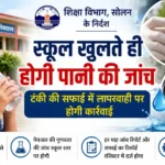 सोलन के स्कूलों में पेयजल को लेकर बड़ा फैसला, छुट्टियों के बाद हर स्कूल में होगी पानी की जांच